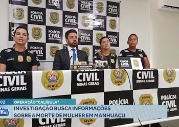 ‘OPERAÇÃO CALÍGULA’: investigação busca informações sobre a morte de mulher em Manhuaçu